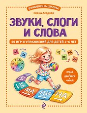 Звуки, слоги и слова. 60 игр и упражнений для детей 4-6 лет