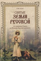 Святые земли Русской. От княгини Ольги до Иоанна Кронштадтского