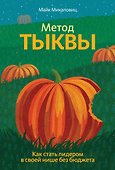 Метод тыквы. Как стать лидером в своей нише без бюджета - 0