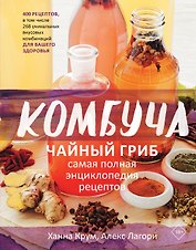 Комбуча. Чайный гриб. Самая полная энциклопедия рецептов