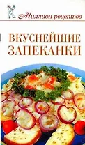 Миллион рецептов.Вкуснейшие запеканки
