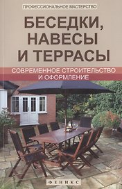 Беседки, навесы и террасы: современное строительство и оформление