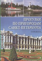 Прогулки по пригородам Санкт-Петербурга: путеводитель