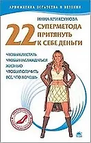 22 суперметода притянуть к себе деньги, чтобы блистать, чтобы наслаждаться жизнью, чтобы получить все, что хочешь