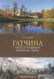 Гатчина. Город и резиденция императора Павла I. Путеводитель