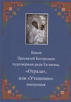 Канон Пресвятей Богородице чудотворныя ради Ея иконы, "Отрада " или "Утешение" именуемыя