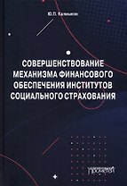 Совершенствование механизма финансового обеспечения институтов социального страхования. Монография