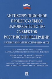 Антикоррупционное процессуальное законодательство субъектов Российской Федерации : сборник нормативн