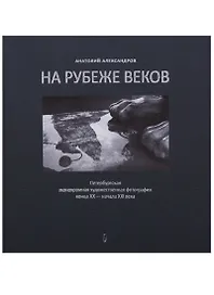 На рубеже веков. Петербургская монохромная художественная фотография конца XX  - начала XXI века
