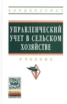 Управленческий учет в сельском хозяйстве: Учебник / Л.И. Хоружий О.И. Костина Н.Н. Губернаторова И.А. Сергеева Под ред. д.э.н. проф. Л.И. Хоружий