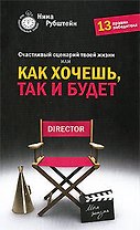 Счастливый сценарий твоей жизни, или Как хочешь, так и будет. 13 правил победителя