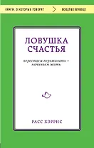 Ловушка счастья. Перестаем переживать - начинаем жить
