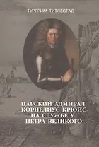 Царский адмирал Корнелиус Крюйс на службе у Петра Великого