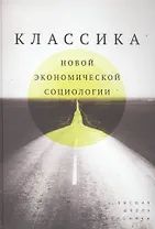 Классика новой экономической социологии: Хрестоматия. Пер. с англ. и фр