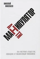 Антиманипулятор. Как построить общество, свободное от манипуляций чиновников