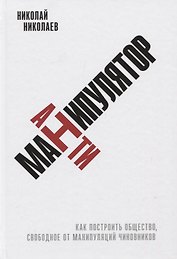 Антиманипулятор. Как построить общество, свободное от манипуляций чиновников