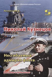 Николай Кузнецов. Несгибаемый адмирал флота. Рассказы и путь жизни