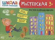 Рисуем карандашами 3+ (Школа Семи Гномов. Мастерская)