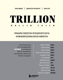 Trillion Dollar Coach. Принципы лидерства легендарного коуча Кремниевой долины Билла Кэмпбелла