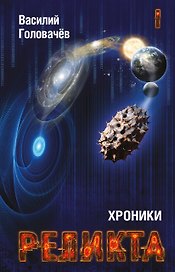 Хроники Реликта. Том первый. Непредвиденные встречи. Пришествие. Возвращение блудного конструктора