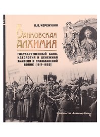 Банковская алхимия: Государственный Банк, идеология и денежная эмиссия в Гражданской войне (1917–1920)