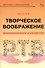 Творческое воображение. Формирование и развитие. Учебное пособие - 0