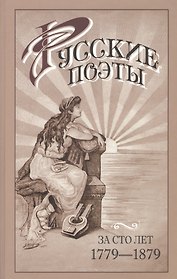 Русские поэты за сто лет (с Пушкинской эпохи до наших дней) в портретах биографиях и образцах 1779-1879. Сборник лучших лирических произведений русск