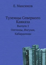 Туземцы Северного Кавказа. Выпуск 1. Осетины, Ингуши, Кабардинцы (репринт издания 1892 года)