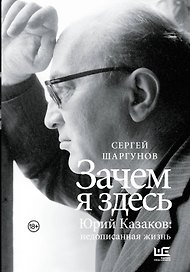 Зачем я здесь. Юрий Казаков: Недописанная жизнь