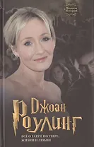 Джоан Роулинг. Всё о Гарри Поттере, жизни и любви