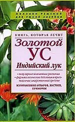 Книга, которая лечит: Золотой ус, индийский лук. Вырастим сами