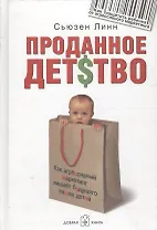 Проданное детство. Как агрессивный маркетинг лишает будущего наших детей