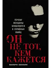 Он не тот, кем кажется: Почему женщины влюбляются в серийных убийц