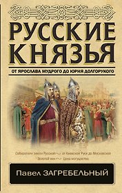 Русские князья. От Ярослава Мудрого до Юрия Долгорукого