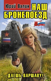 Наш бронепоезд. Даешь Варшаву!