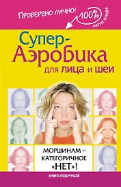Супер-аэробика для лица и шеи. Морщинам - категоричное "нет"!