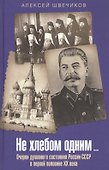 Не хлебом одним… Очерки духовного состояния России-СССР в первой половине XX века - 0