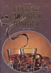 Крепкие спиртные напитки. Иллюстрированная энциклопедия