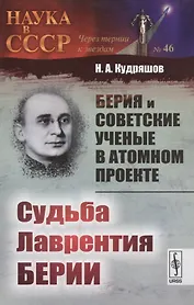 Берия и советские ученые в Атомном проекте: Судьба Лаврентия Берии / Кн.2 №46