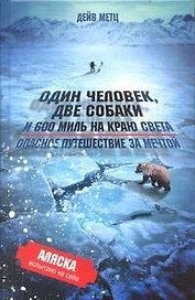 Один человек, две собаки  и 600 миль на краю света. Опасное путешествие за мечтой.