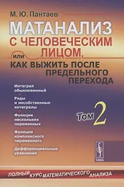Матанализ с человеческим лицом, или Как выжить после предельного перехода: Полный курс математического анализа: Интеграл обыкновенный. Ряды и несобственные интегралы. Функции нескольких переменных. Функции комплексного переменного. ДиффУравнения Т.2.