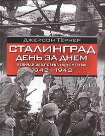 Сталинград. День за днем Величайшая победа над смертью