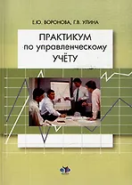 Практикум по управленческому учету / (мягк). Воронова Е., Улина Г. (Грант Виктория)
