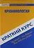 Краткий курс по криминологии: учеб. пособие - 0