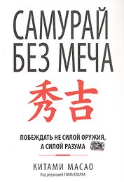 Самурай без меча. Побеждать не силой оружия, а силой разума