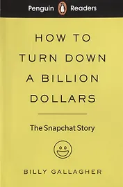 How to turn down a billion dollars. The Snapchat Story. Level 2