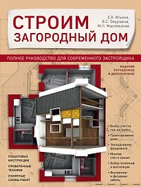 Строим загородный дом. Полное руководство для современного застройщика (издание улучшенное и дополненное)