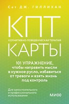 КПТ-карты. 101 упражнение, чтобы направить мысли в нужное русло, избавиться от тревоги и взять жизнь под контроль