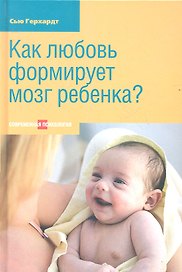 Как любовь формирует мозг ребенка. 2-е издание