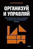 Организуй и управляй. Как перестать тушить пожары и начать масштабировать бизнес - 0